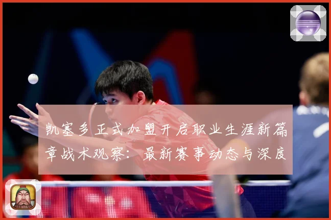 凯塞多正式加盟开启职业生涯新篇章战术观察：最新赛事动态与深度分析