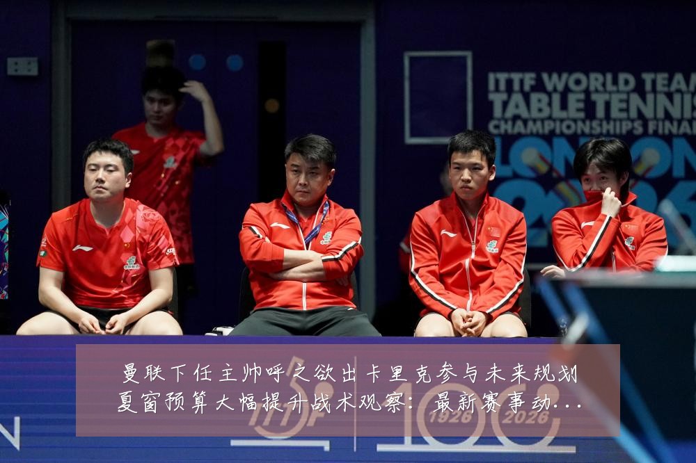 曼联下任主帅呼之欲出卡里克参与未来规划夏窗预算大幅提升战术观察:最新赛事动态与深度分析