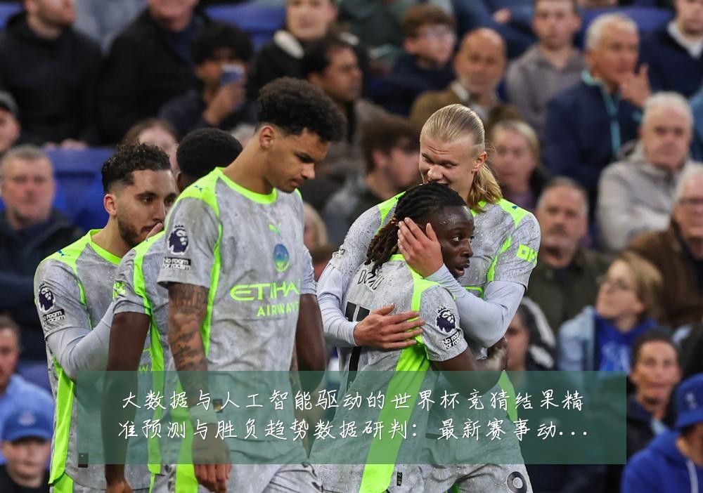 大数据与人工智能驱动的世界杯竞猜结果精准预测与胜负趋势数据研判:最新赛事动态与深度分析